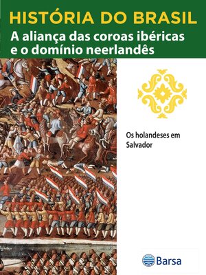 cover image of História do Brasil--Livro II--A Aliança Das Coroas Ibéricas E O Domínio Neerlandês Os Holandeses Em Salvador